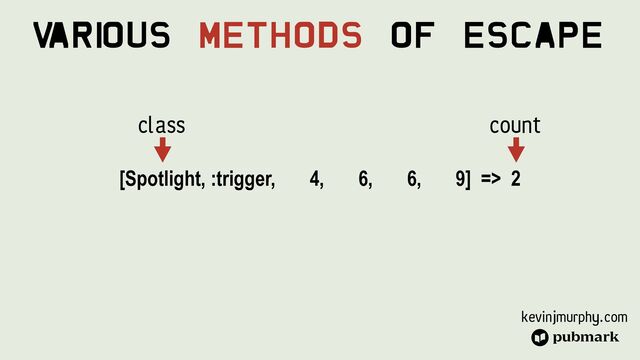 kevinjmurphy.com
[Spotlight, :trigger, 4, 6, 6, 9] => 2


V
ari
ous Methods Of Escape
class count
