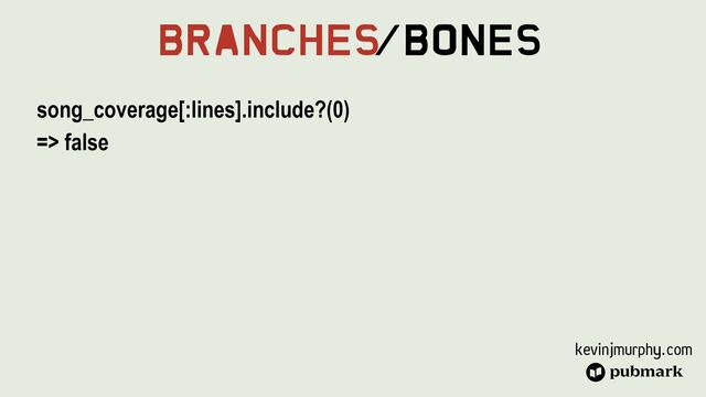 kevinjmurphy.com
Branches
/Bones
song_coverage[:lines].include?(0)


=> false
