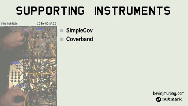kevinjmurphy.com
Supporti
ng I
nstruments
SimpleCov


Coverband


Nine Inch Nails CC BY-NC-SA 2.0
