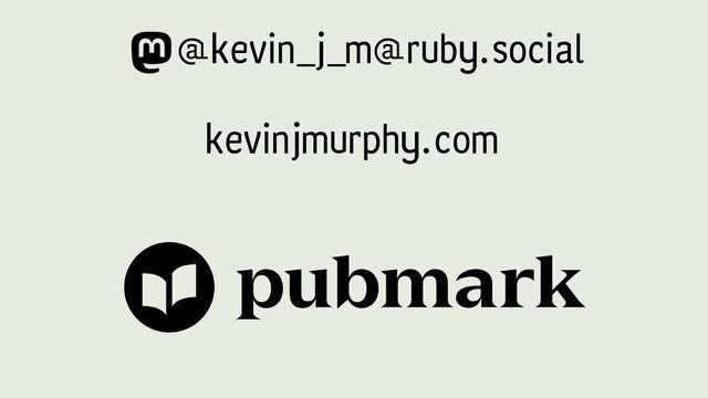 @kevin_j_m@ruby.social
kevinjmurphy.com
