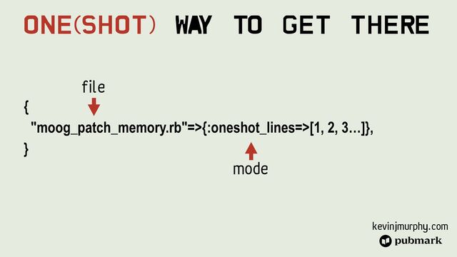 kevinjmurphy.com
{


"moog_patch_memory.rb"=>{:oneshot_lines=>[1, 2, 3…]},


}
File
Mode
One(Shot) Wa
y To Get There
