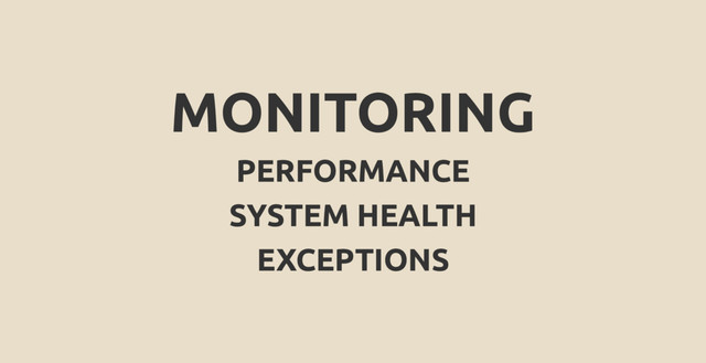 MONITORING
PERFORMANCE
SYSTEM HEALTH
EXCEPTIONS
