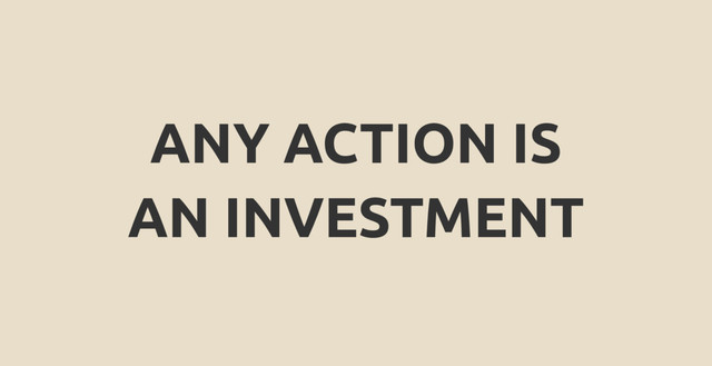 ANY ACTION IS
AN INVESTMENT
