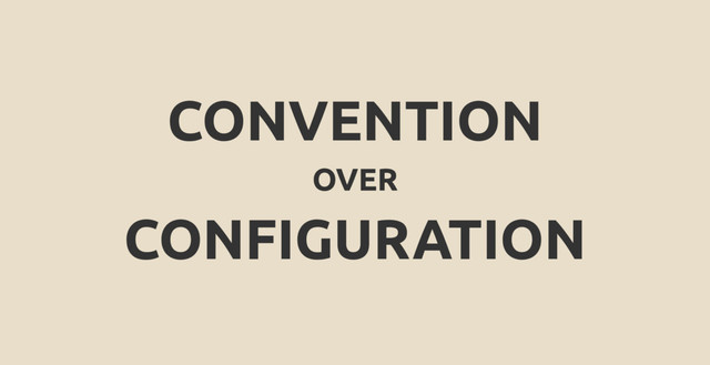 CONVENTION
OVER
CONFIGURATION
