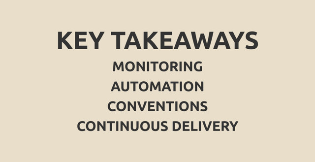 KEY TAKEAWAYS
MONITORING
AUTOMATION
CONVENTIONS
CONTINUOUS DELIVERY
