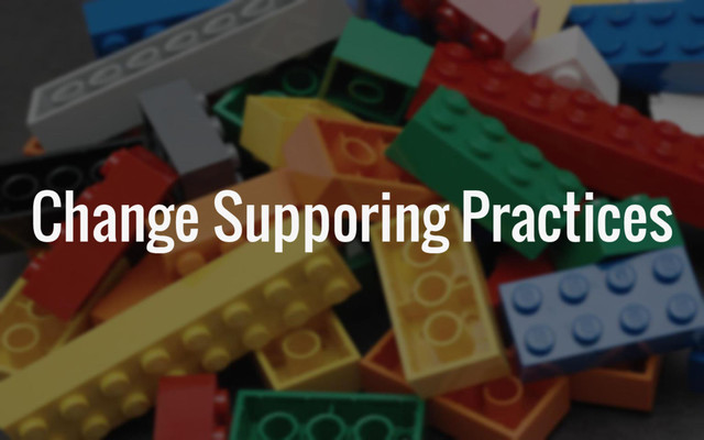Change Supporing Practices
