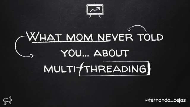 What mom never told
you… about
multi-threading
@fernando_cejas
