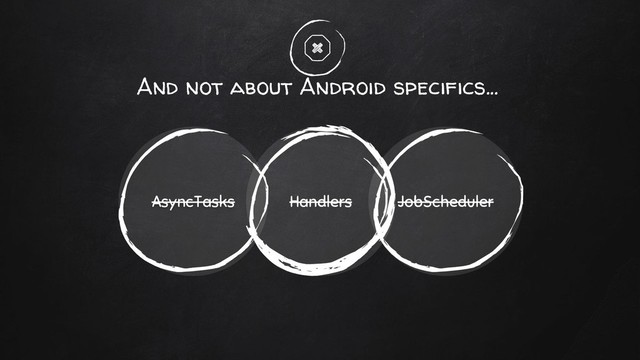 And not about Android specifics...
Handlers
AsyncTasks JobScheduler
