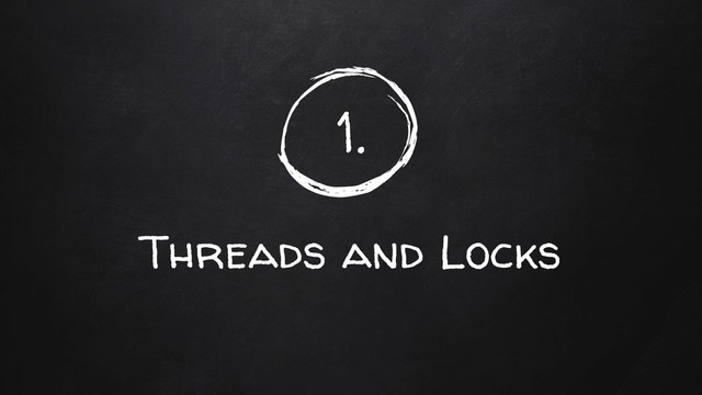 1.
Threads and Locks
