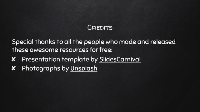 Credits
Special thanks to all the people who made and released
these awesome resources for free:
✘ Presentation template by SlidesCarnival
✘ Photographs by Unsplash

