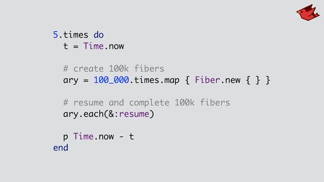 5.times do
t = Time.now
# create 100k fibers
ary = 100_000.times.map { Fiber.new { } }
# resume and complete 100k fibers
ary.each(&:resume)
p Time.now - t
end
