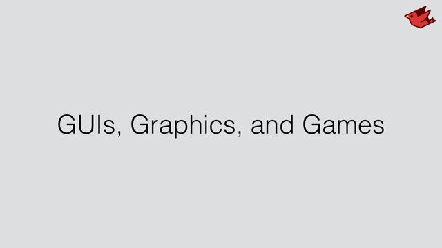 GUIs, Graphics, and Games
