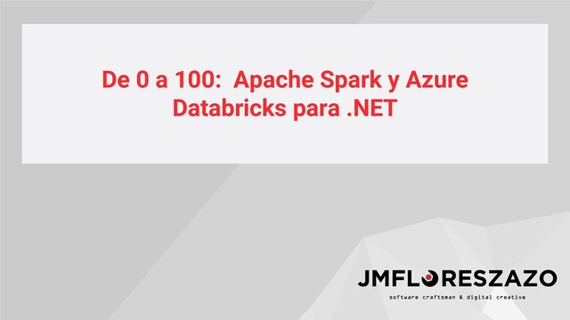 De 0 a 100: Apache Spark y Azure
Databricks para .NET
