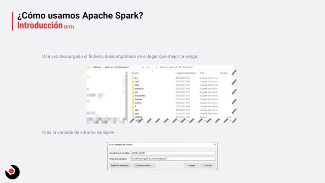 ¿Cómo usamos Apache Spark?
Introducción(5/12)
Una vez descargado el fichero, descomprímelo en el lugar que mejor te venga:
Crea la variable de entorno de Spark.
