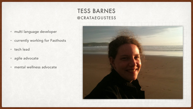 @CRATAEGUSTESS
TESS BARNES
• multi language developer
• currently working for Fasthosts
• tech lead
• agile advocate
• mental wellness advocate
