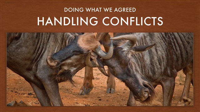 HANDLING CONFLICTS
DOING WHAT WE AGREED
