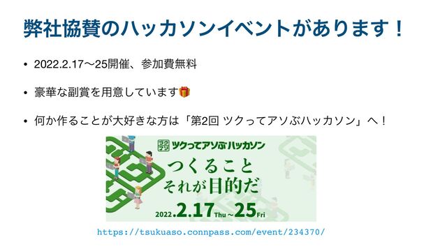 ฐࣾڠࢍͷϋοΧιϯΠϕϯτ͕͋Γ·͢ʂ
https://tsukuaso.connpass.com/event/234370/
• 2022.2.17ʙ25։࠵ɺࢀՃඅແྉ

• ߽՚ͳ෭৆Λ༻ҙ͍ͯ͠·͢🎁

• Կ͔࡞Δ͜ͱ͕େ޷͖ͳํ͸ʮୈ2ճ πΫͬͯΞιͿϋοΧιϯʯ΁ʂ
