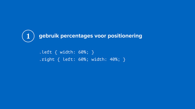 gebruik percentages voor positionering
.left { width: 60%; } 
.right { left: 60%; width: 40%; }
1

