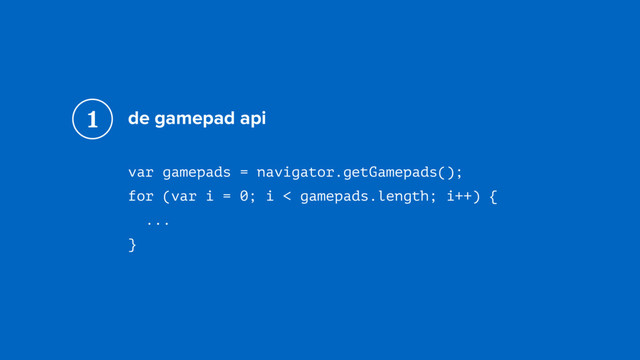 de gamepad api
var gamepads = navigator.getGamepads(); 
for (var i = 0; i < gamepads.length; i++) { 
... 
}
1
