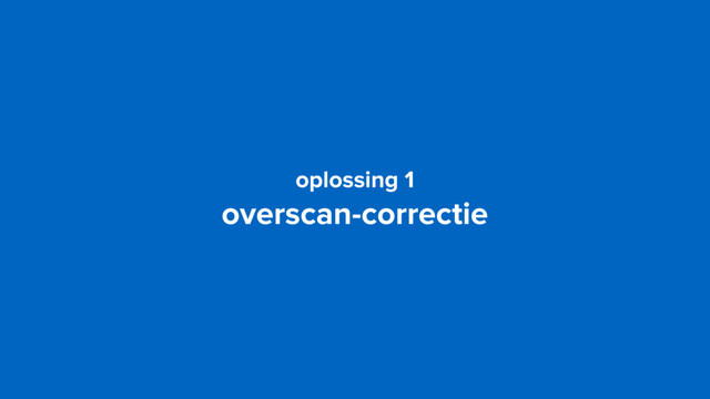 oplossing 1
overscan-correctie
