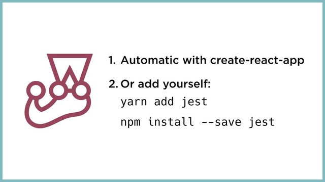 1. Automatic with create-react-app
2. Or add yourself: 
yarn add jest 
npm install --save jest

