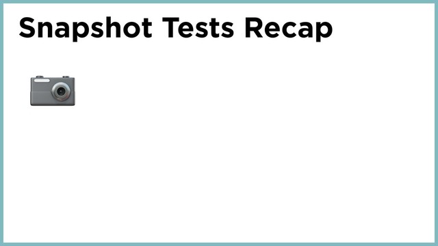Snapshot Tests Recap

