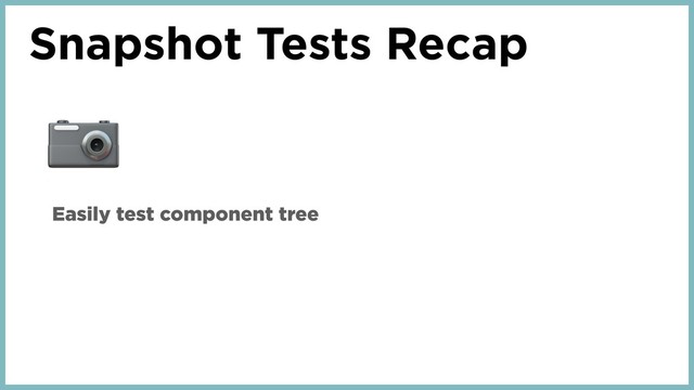 Snapshot Tests Recap

Easily test component tree

