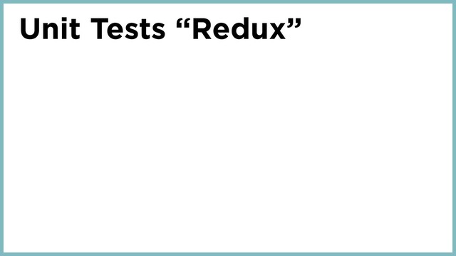 Unit Tests “Redux”
