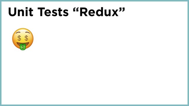 Unit Tests “Redux”
