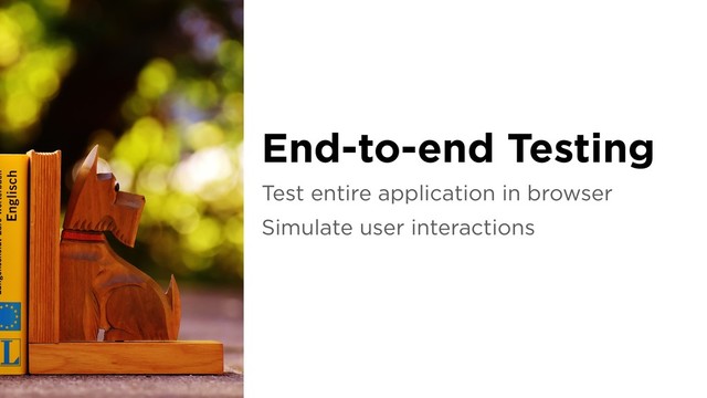 Test entire application in browser
Simulate user interactions
End-to-end Testing
