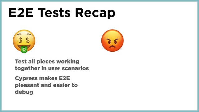 E2E Tests Recap
Test all pieces working
together in user scenarios
Cypress makes E2E
pleasant and easier to
debug
