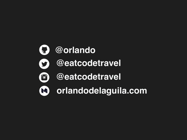 @orlando
@eatcodetravel
@eatcodetravel
orlandodelaguila.com
