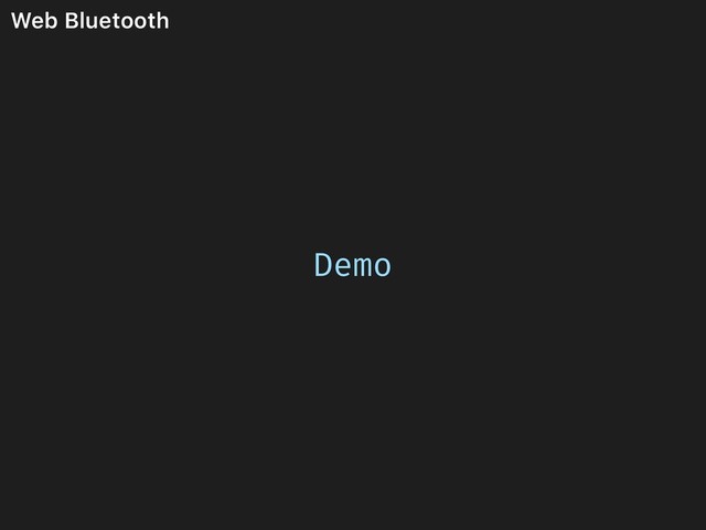 Web Bluetooth
Demo
