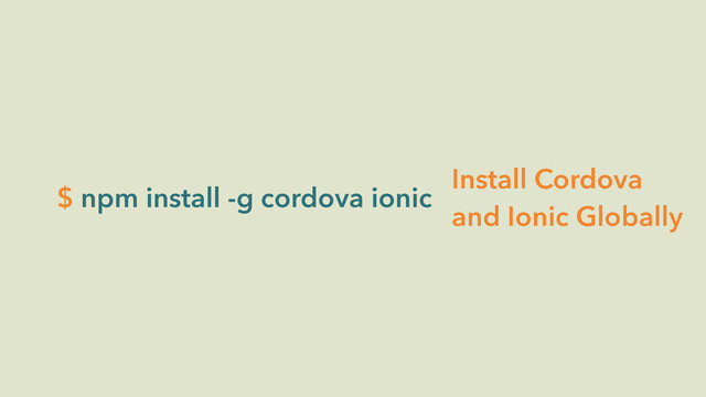 $ npm install -g cordova ionic
Install Cordova
and Ionic Globally
