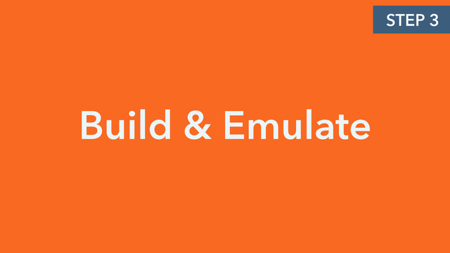 Build & Emulate
STEP 3
