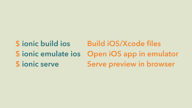 $ ionic build ios
$ ionic emulate ios
$ ionic serve
Build iOS/Xcode ﬁles
Open iOS app in emulator
Serve preview in browser
