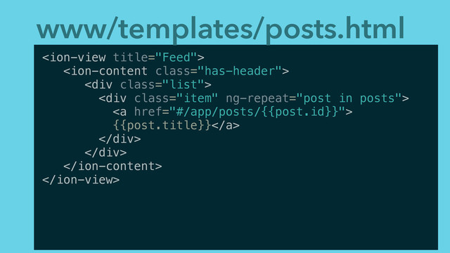 www/templates/posts.html


<div class="list">
<div class="item">
<a href="#/app/posts/{{post.id}}">
{{post.title}}</a>
</div>
</div>


