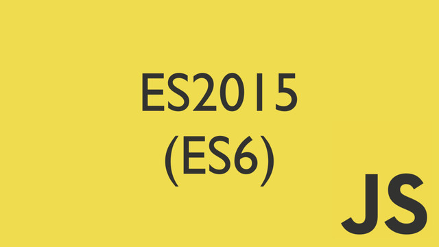 ES2015
(ES6)
