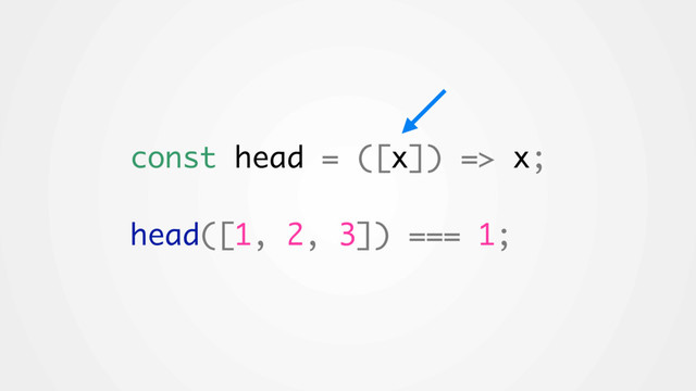 const head = ([x]) => x;
head([1, 2, 3]) === 1;
