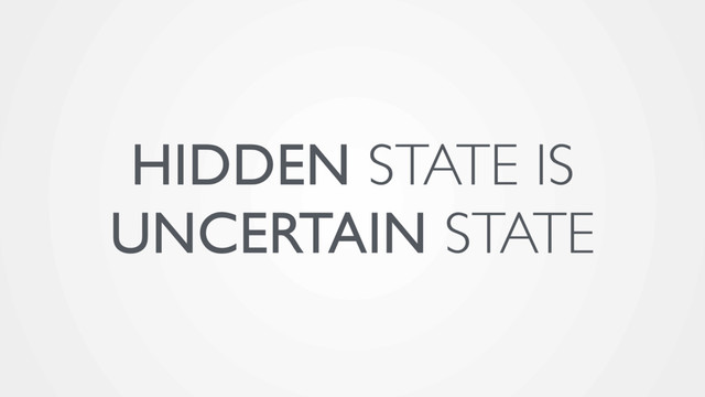 HIDDEN STATE IS
UNCERTAIN STATE
