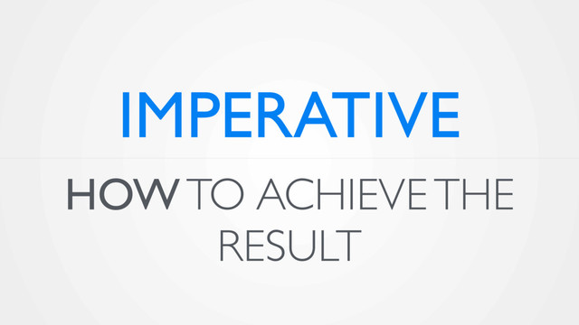 HOW TO ACHIEVE THE
RESULT
IMPERATIVE
