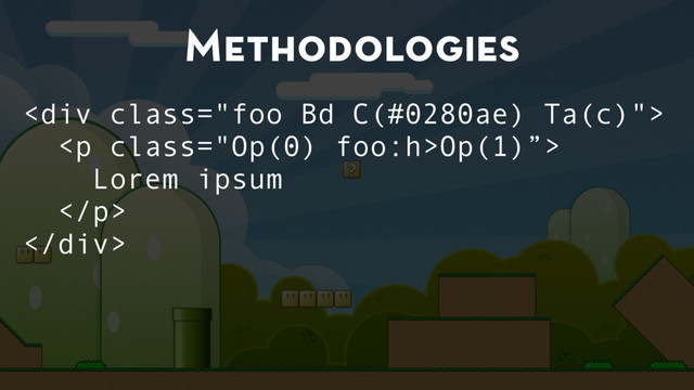 Methodologies
<div class="foo Bd C(#0280ae) Ta(c)">
<p class="Op(0) foo:h>Op(1)”>
Lorem ipsum
</p>
</div>
"></p>
</div>