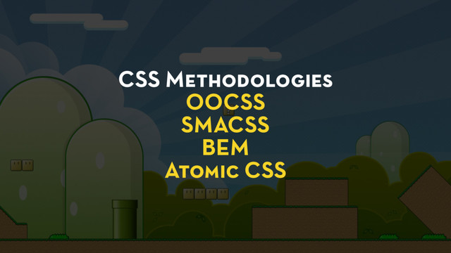 CSS Methodologies
OOCSS
SMACSS
BEM
Atomic CSS
