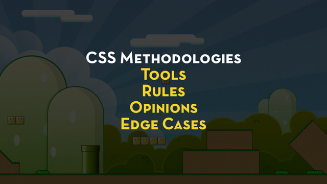 CSS Methodologies
Tools
Rules
Opinions
Edge Cases
