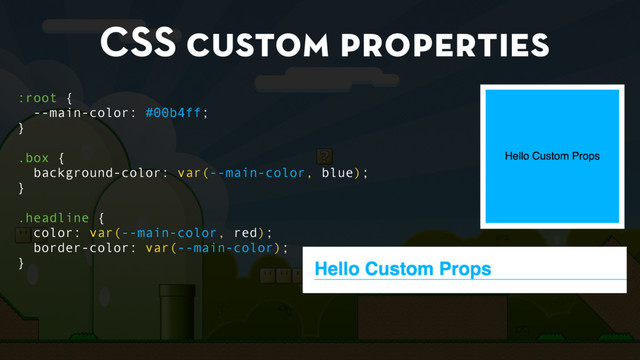 CSS custom properties
:root {
--main-color: #00b4ff;
}
.box {
background-color: var(--main-color, blue);
}
.headline {
color: var(--main-color, red);
border-color: var(--main-color);
}
