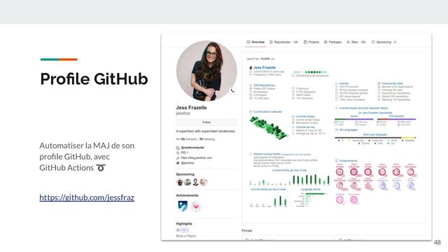 Proﬁle GitHub
48
Automatiser la MAJ de son
proﬁle GitHub, avec
GitHub Actions ➰
https://github.com/jessfraz
