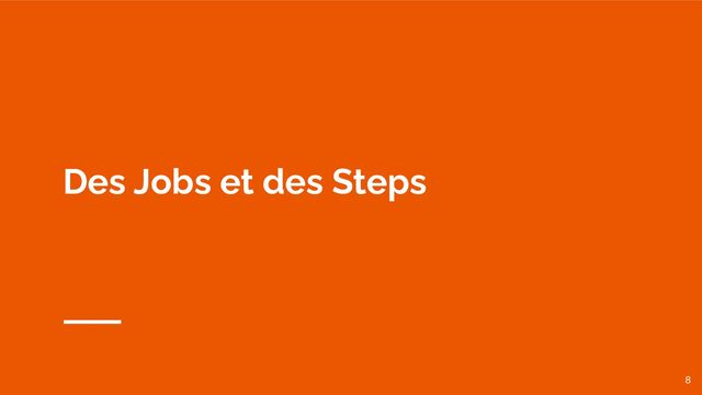 Des Jobs et des Steps
8
