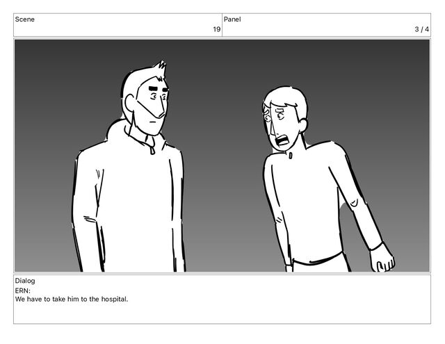 Scene
19
Panel
3 / 4
Dialog
ERN:
We have to take him to the hospital.
