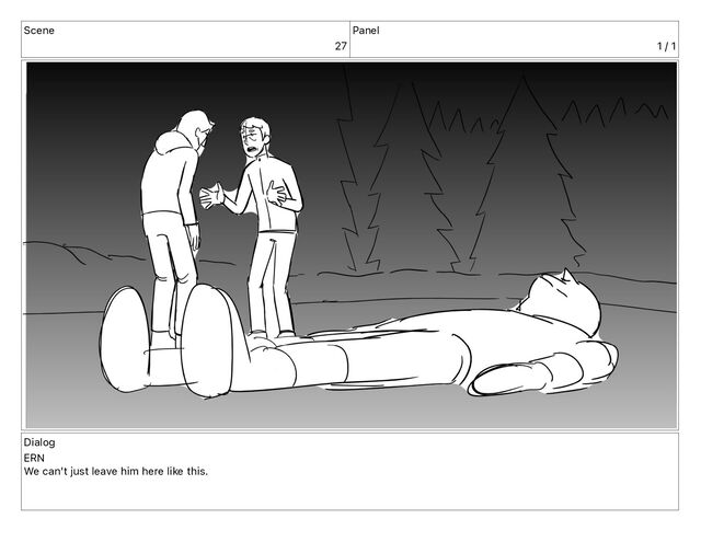 Scene
27
Panel
1 / 1
Dialog
ERN
We can't just leave him here like this.
