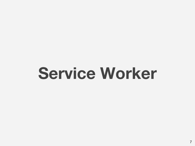 Service Worker
7
